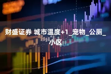 财盛证券 城市温度+1_宠物_公厕_小区