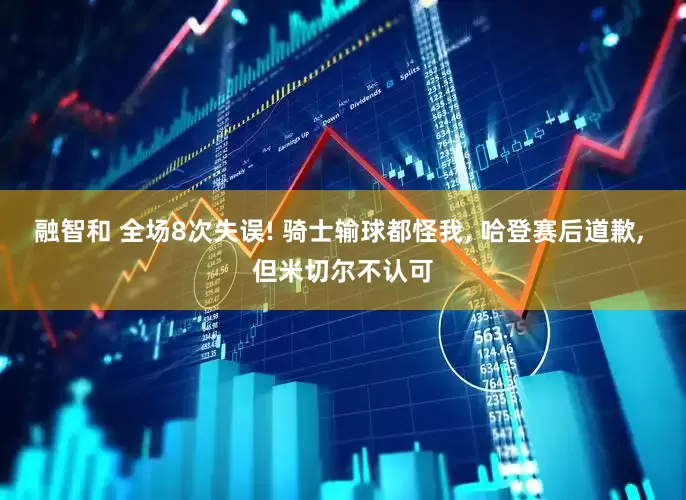 融智和 全场8次失误! 骑士输球都怪我, 哈登赛后道歉, 但米切尔不认可